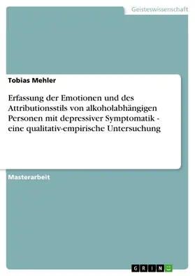 Mehler |  Erfassung der Emotionen und des Attributionsstils von alkoholabhängigen Personen mit depressiver Symptomatik - eine qualitativ-empirische Untersuchung | eBook | Sack Fachmedien