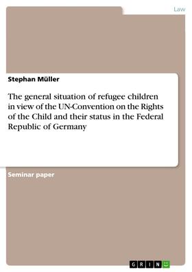 Müller |  The general situation of refugee children in view of the UN-Convention on the Rights of the Child and their status in the Federal Republic of Germany | eBook | Sack Fachmedien