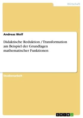 Wolf | Didaktische Reduktion / Transformation am Beispiel der Grundlagen mathematischer Funktionen | Buch | 978-3-640-20314-7 | sack.de