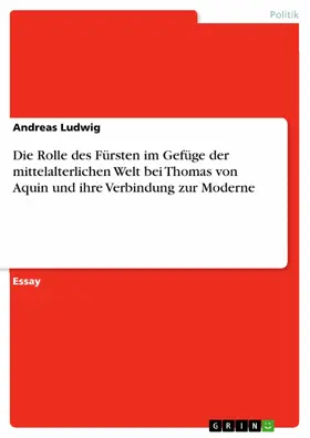 Ludwig |  Die Rolle des Fürsten im Gefüge der mittelalterlichen Welt bei Thomas von Aquin und ihre Verbindung zur Moderne | eBook | Sack Fachmedien