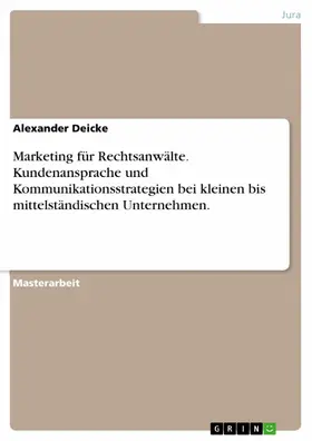 Deicke |  Marketing für Rechtsanwälte. Kundenansprache und Kommunikationsstrategien bei kleinen bis mittelständischen Unternehmen. | eBook | Sack Fachmedien