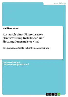 Baumann |  Austausch eines Filtereinsatzes (Unterweisung Installateur- und Heizungsbauermeister / -in) | eBook | Sack Fachmedien