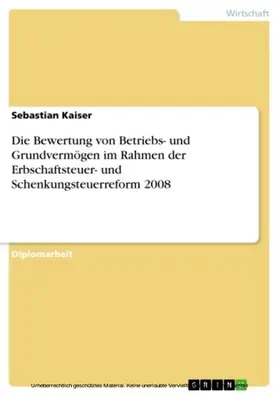 Kaiser |  Die Bewertung von Betriebs- und Grundvermögen im Rahmen der Erbschaftsteuer- und Schenkungsteuerreform 2008 | eBook | Sack Fachmedien