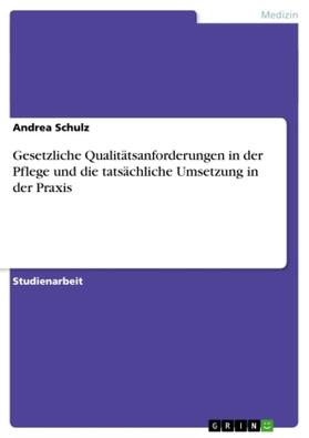 Schulz |  Gesetzliche Qualitätsanforderungen in der Pflege und die tatsächliche Umsetzung in der Praxis | Buch |  Sack Fachmedien