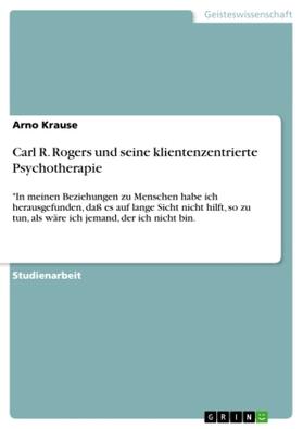 Krause | Carl R. Rogers und seine klientenzentrierte Psychotherapie | Buch | 978-3-640-26387-5 | sack.de