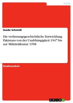 Schmidt |  Die verfassungsgeschichtliche Entwicklung Pakistans von der Unabhängigkeit 1947 bis zur Militärdiktatur 1958 | Buch |  Sack Fachmedien