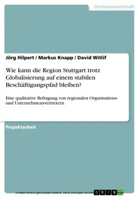 Hilpert / Knapp / Witlif |  Wie kann die Region Stuttgart trotz Globalisierung auf einem stabilen Beschäftigungspfad bleiben? | eBook | Sack Fachmedien