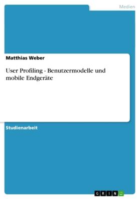 Weber |  User Profiling - Benutzermodelle und mobile Endgeräte | Buch |  Sack Fachmedien