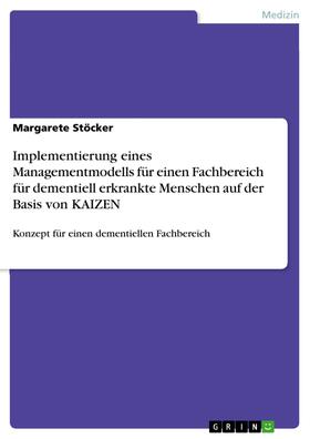 Stöcker |  Implementierung eines Managementmodells für einen Fachbereich für dementiell erkrankte Menschen auf der Basis von KAIZEN | eBook | Sack Fachmedien