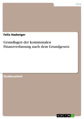 Hadwiger |  Grundlagen der kommunalen Finanzverfassung nach dem Grundgesetz | eBook | Sack Fachmedien
