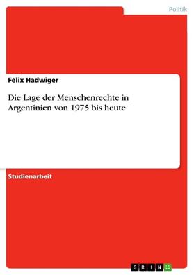 Hadwiger |  Die Lage der Menschenrechte in Argentinien von 1975 bis heute | eBook | Sack Fachmedien
