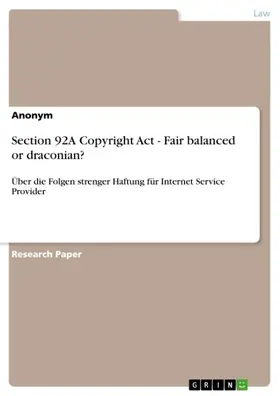 Anonymous |  Section 92A Copyright Act - Fair balanced or draconian? | eBook | Sack Fachmedien