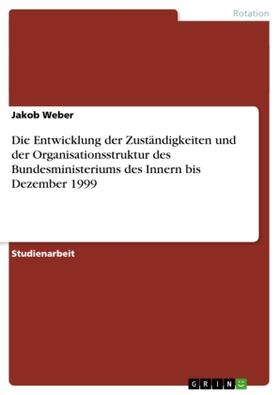 Weber |  Die Entwicklung der Zuständigkeiten und der  Organisationsstruktur des Bundesministeriums des Innern bis Dezember 1999 | Buch |  Sack Fachmedien