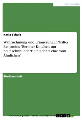 Schulz |  Wahrnehmung und Erinnerung in Walter Benjamins "Berliner Kindheit um neunzehnhundert" und der "Lehre vom Ähnlichen" | eBook | Sack Fachmedien