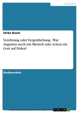 Busch |  Verehrung oder Vergöttlichung - War Augustus noch ein Mensch oder schon ein Gott auf Erden? | eBook | Sack Fachmedien