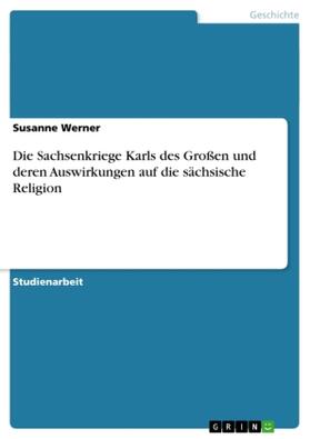 Werner |  Die Sachsenkriege Karls des Großen und deren Auswirkungen auf die sächsische Religion | Buch |  Sack Fachmedien