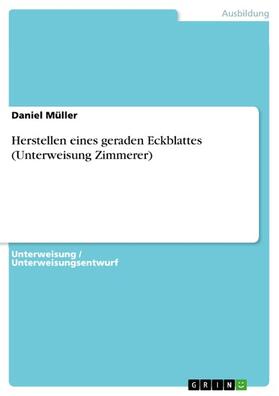 Müller |  Herstellen eines geraden Eckblattes (Unterweisung Zimmerer) | eBook | Sack Fachmedien