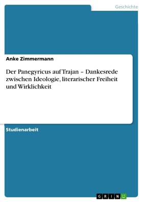Zimmermann |  Der Panegyricus auf Trajan – Dankesrede zwischen Ideologie, literarischer Freiheit und Wirklichkeit | eBook | Sack Fachmedien