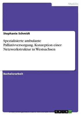 Schmidt |  Spezialisierte ambulante Palliativversorgung. Konzeption einer Netzwerkstruktur in Westsachsen | eBook | Sack Fachmedien