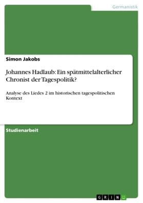 Jakobs |  Johannes Hadlaub: Ein spätmittelalterlicher Chronist der Tagespolitik? | Buch |  Sack Fachmedien
