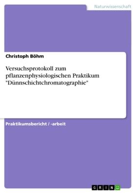 Böhm |  Versuchsprotokoll zum pflanzenphysiologischen Praktikum "Dünnschichtchromatographie" | Buch |  Sack Fachmedien