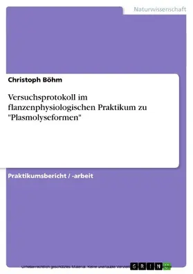 Böhm |  Versuchsprotokoll im flanzenphysiologischen Praktikum zu "Plasmolyseformen" | eBook | Sack Fachmedien