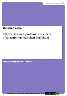 Böhm |  Enzyme. Versuchsprotokoll aus einem pflanzenphysiologischen Praktikum | eBook | Sack Fachmedien