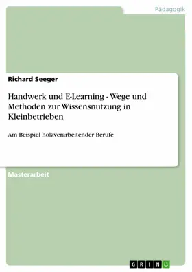 Seeger |  Handwerk und E-Learning - Wege und Methoden zur Wissensnutzung in Kleinbetrieben | eBook | Sack Fachmedien