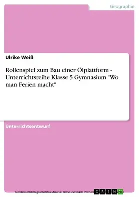 Weiß |  Rollenspiel zum Bau einer Ölplattform - Unterrichtsreihe Klasse 5 Gymnasium "Wo man Ferien macht" | eBook | Sack Fachmedien