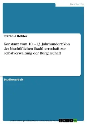 Köhler |  Konstanz vom 10. –13. Jahrhundert: Von der bischöflichen Stadtherrschaft zur Selbstverwaltung der Bürgerschaft | eBook | Sack Fachmedien