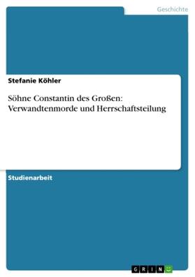 Köhler |  Söhne Constantin des Großen: Verwandtenmorde und Herrschaftsteilung | Buch |  Sack Fachmedien