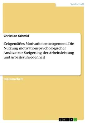 Schmid |  Zeitgemäßes Motivationsmanagement. Die Nutzung motivationspsychologischer Ansätze zur Steigerung der Arbeitsleistung und Arbeitszufriedenheit | Buch |  Sack Fachmedien