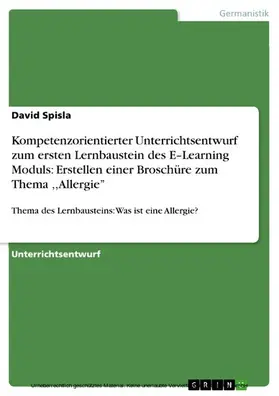 Spisla |  Kompetenzorientierter Unterrichtsentwurf zum ersten Lernbaustein des E–Learning Moduls: Erstellen einer Broschüre zum Thema ,,Allergie’’ | eBook | Sack Fachmedien