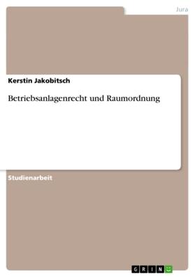 Jakobitsch | Betriebsanlagenrecht und Raumordnung | Buch | 978-3-640-79717-2 | sack.de