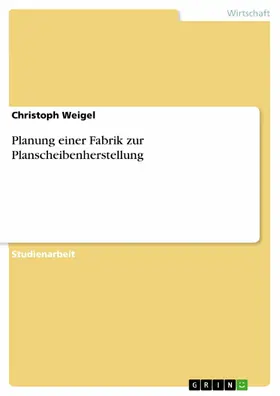 Weigel |  Planung einer Fabrik zur Planscheibenherstellung | eBook | Sack Fachmedien