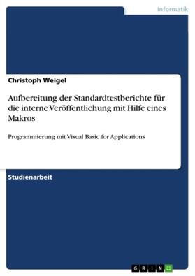 Weigel |  Aufbereitung der Standardtestberichte für die interne Veröffentlichung mit Hilfe eines Makros | Buch |  Sack Fachmedien