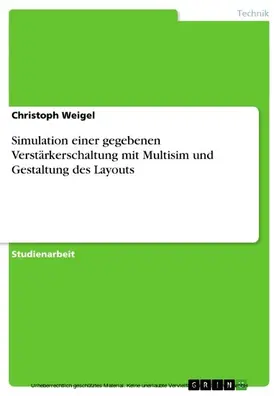 Weigel |  Simulation einer gegebenen Verstärkerschaltung mit Multisim und Gestaltung des Layouts | eBook | Sack Fachmedien