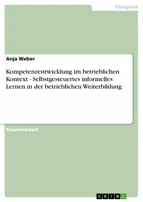 Weber |  Kompetenzentwicklung im betrieblichen Kontext - Selbstgesteuertes informelles Lernen in der betrieblichen Weiterbildung | eBook | Sack Fachmedien