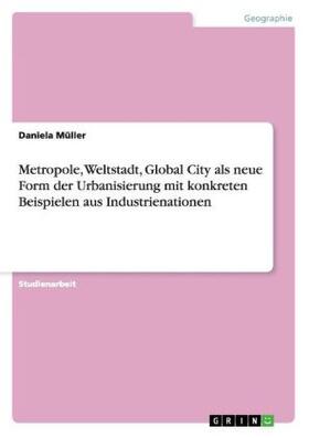 Müller |  Metropole, Weltstadt, Global City als neue Form der Urbanisierung mit konkreten Beispielen aus Industrienationen | Buch |  Sack Fachmedien