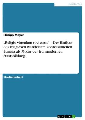 Meyer |  ¿Religio vinculum societatis¿ ¿ Der Einfluss des religiösen Wandels im konfessionellen Europa als Motor der frühmodernen Staatsbildung | Buch |  Sack Fachmedien