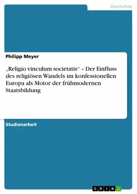 Meyer |  „Religio vinculum societatis“ – Der Einfluss des religiösen Wandels im konfessionellen Europa als Motor der frühmodernen Staatsbildung | eBook | Sack Fachmedien