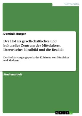 Burger |  Der Hof als gesellschaftliches und kulturelles Zentrum des Mittelalters. Literarisches Idealbild und die Realität | Buch |  Sack Fachmedien