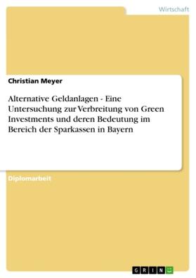 Meyer |  Alternative Geldanlagen - Eine Untersuchung zur Verbreitung von Green Investments und deren Bedeutung im Bereich der Sparkassen in Bayern | Buch |  Sack Fachmedien