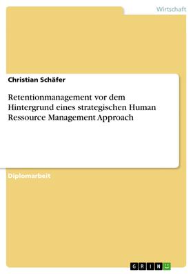 Schäfer |  Retentionmanagement vor dem Hintergrund eines strategischen Human Ressource Management Approach | eBook | Sack Fachmedien