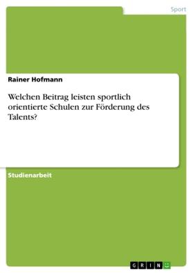 Hofmann |  Welchen Beitrag leisten sportlich orientierte Schulen zur Förderung des Talents? | Buch |  Sack Fachmedien