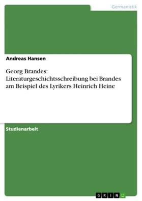 Hansen |  Georg Brandes: Literaturgeschichtsschreibung bei Brandes am Beispiel des Lyrikers Heinrich Heine | Buch |  Sack Fachmedien