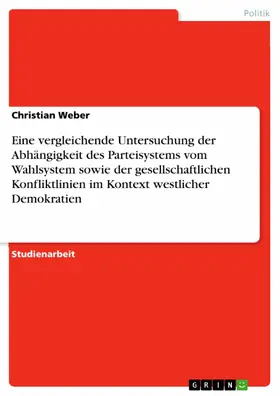 Weber |  Eine vergleichende Untersuchung der Abhängigkeit des Parteisystems vom Wahlsystem sowie der gesellschaftlichen Konfliktlinien im Kontext westlicher Demokratien | eBook | Sack Fachmedien