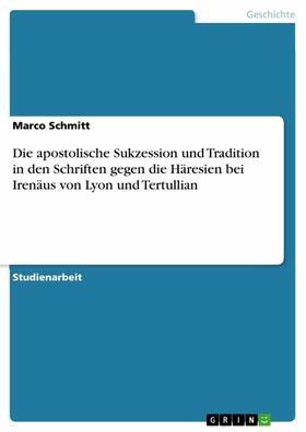 Schmitt |  Die apostolische Sukzession und Tradition in den Schriften gegen die Häresien bei Irenäus von Lyon und Tertullian | eBook | Sack Fachmedien