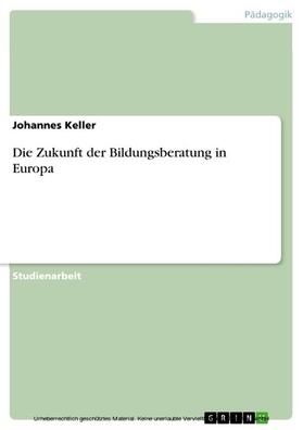 Keller |  Die Zukunft der Bildungsberatung in Europa | eBook | Sack Fachmedien