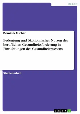 Fischer | Bedeutung und ökonomischer Nutzen der beruflichen Gesundheitsförderung in Einrichtungen des Gesundheitswesens | E-Book | sack.de